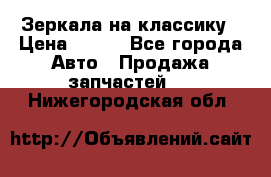 Зеркала на классику › Цена ­ 300 - Все города Авто » Продажа запчастей   . Нижегородская обл.